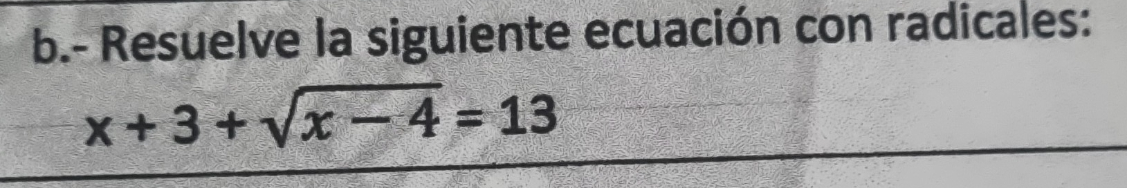 Resuelve la siguiente ecuación con radicales:
x+3+sqrt(x-4)=13