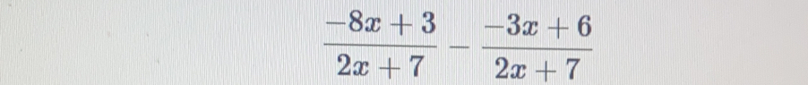  (-8x+3)/2x+7 - (-3x+6)/2x+7 