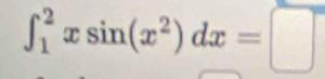 ∈t _1^(2xsin (x^2))dx=□