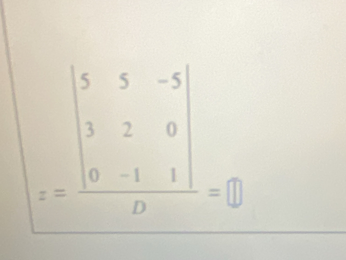 z=frac beginvmatrix 5&5&-5 3&2&0 0&-1&1endvmatrix D=beginbmatrix □  □  □ endarray.