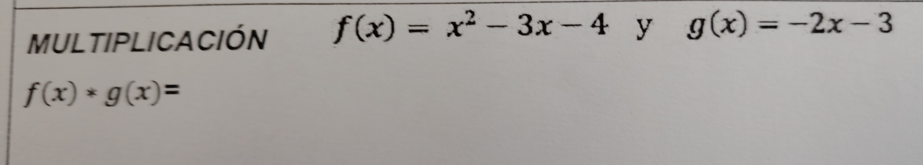 f(x)=x^2-3x-4
MULTIPLICACIóN y g(x)=-2x-3
f(x)*g(x)=