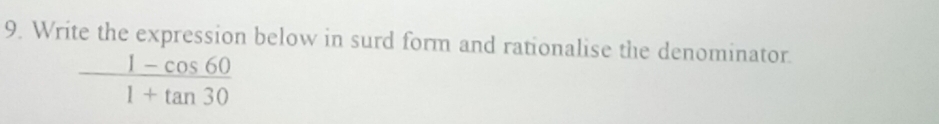 Write the expression below in surd form and rationalise the denominator.
 (1-cos 60)/1+tan 30 