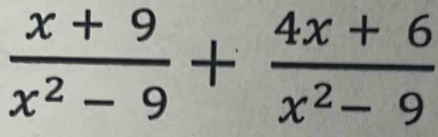  (x+9)/x^2-9 + (4x+6)/x^2-9 