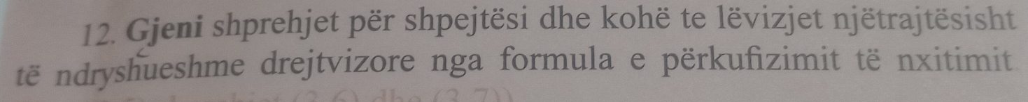 Gjeni shprehjet për shpejtësi dhe kohë te lëvizjet njëtrajtësisht 
të ndryshueshme drejtvizore nga formula e përkufizimit të nxitimit