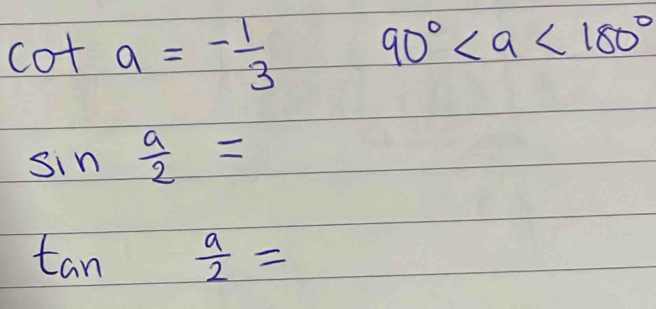 cot a=- 1/3  90° <180°
sin  a/2 =
tan  a/2 =