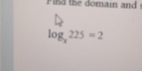 Pind the domain and !
log _x225=2