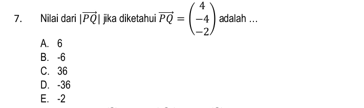 Nilai dari |vector PQ| jika diketahui vector PQ=beginpmatrix 4 -4 -2endpmatrix adalah ...
A. 6
B. -6
C. 36
D. -36
E. -2