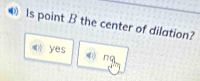 ls point B the center of dilation?
yes
na