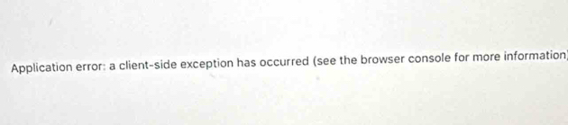 Application error: a client-side exception has occurred (see the browser console for more information