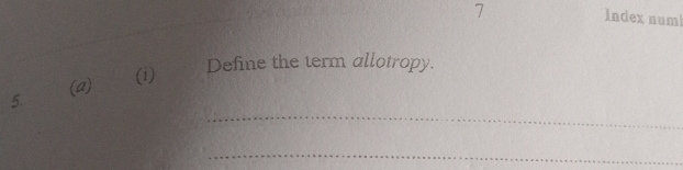 Index num 
5. (a) 
(i) 
Define the term allotropy. 
_ 
_