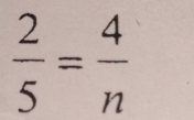  2/5 = 4/n 