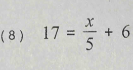 ( 8 ) 17= x/5 +6