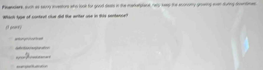 Pinenaters, such as sary investors who look for good desis in the madrtpiace, helo keep the sconomy growing man duning downtmes
Which type of context clue did the writer use in this sentence
(k poird)
wan d k
C 
sroghed thuatation