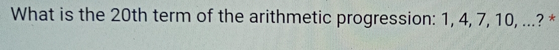 What is the 20th term of the arithmetic progression: 1, 4, 7, 10, ...? *