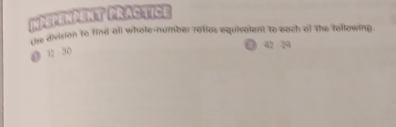 INPEPENPENT PRACTICE 
Use division to find all whole-number ratios equivalent to each of the following
1 12 30
● २ २