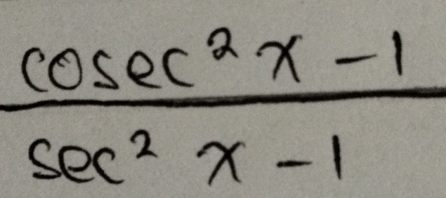  (cosec^2x-1)/sec^2x-1 