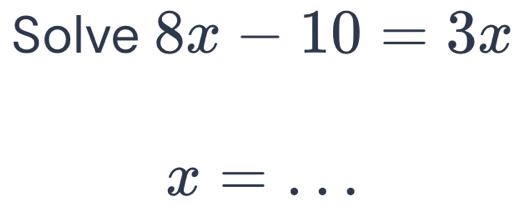 Solve 8x-10=3x
x= _