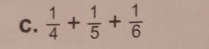  1/4 + 1/5 + 1/6 