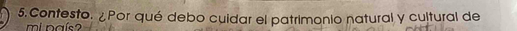 Contesto. ¿Por qué debo cuidar el patrimonio natural y cultural de 
mi país