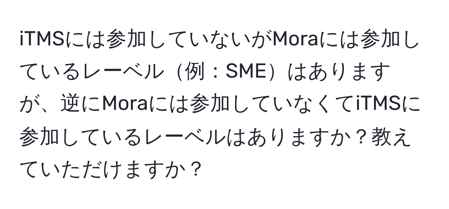 iTMSには参加していないがMoraには参加しているレーベル例：SMEはありますが、逆にMoraには参加していなくてiTMSに参加しているレーベルはありますか？教えていただけますか？