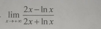 limlimits _xto +∈fty  (2x-ln x)/2x+ln x 