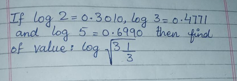 If log 2=0.3010, log 3=0.4771
and log 5=0.6990 then find
of value: log sqrt(3 frac1)3