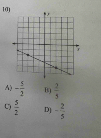 10
A) - 5/2  B)  2/5 
C)  5/2  D) - 2/5 