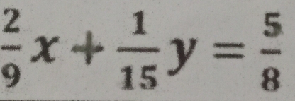  2/9 x+ 1/15 y= 5/8 