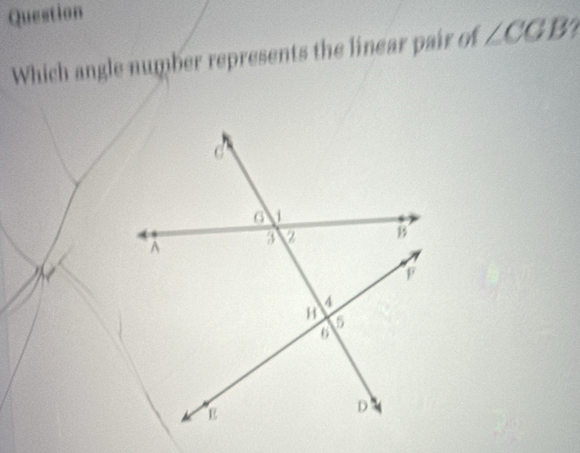 Question 
Which angle number represents the linear pair of ∠ CGB?