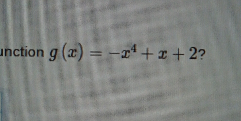 unction g(x)=-x^4+x+2 ?