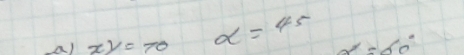 xy=70 alpha =45 alpha =60°