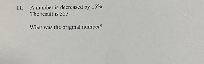 A number is decreased by 15%.
The result is 323
What was the original number?