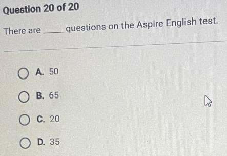 There are _questions on the Aspire English test.
A. 50
B. 65
C. 20
D. 35