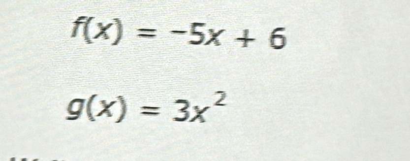 f(x)=-5x+6
g(x)=3x^2