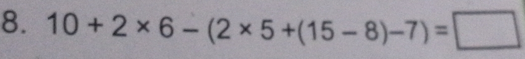 10+2* 6-(2* 5+(15-8)-7)=□