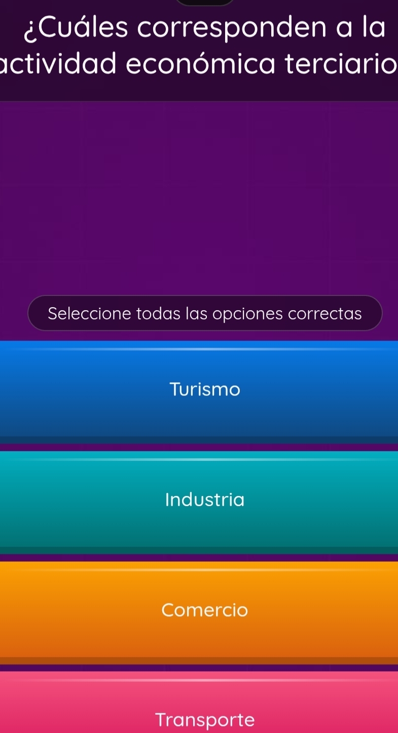 ¿Cuáles corresponden a la
actividad económica terciario
Seleccione todas las opciones correctas
Turismo
Industria
Comercio
Transporte