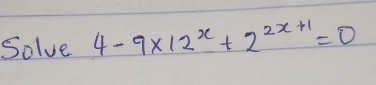 Solve 4-9* 12^x+2^(2x+1)=0