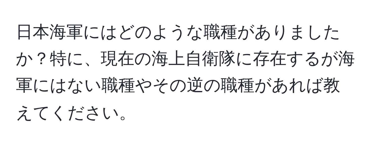 日本海軍にはどのような職種がありましたか？特に、現在の海上自衛隊に存在するが海軍にはない職種やその逆の職種があれば教えてください。