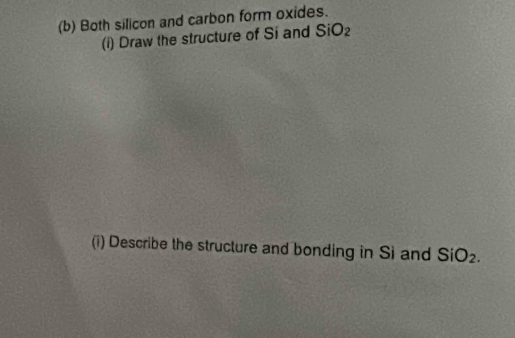 Both silicon and carbon form oxides. 
(i) Draw the structure of Si and SiO_2
(i) Describe the structure and bonding in Si and SiO_2.