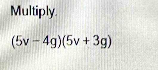 Multiply.
(5v-4g)(5v+3g)