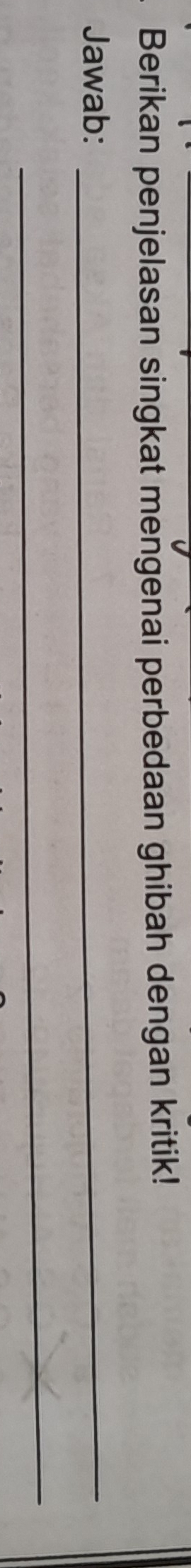 Berikan penjelasan singkat mengenai perbedaan ghibah dengan kritik! 
Jawab:_ 
_