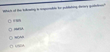 Which of the following is responsible for publishing dietary guidelines?
FSIS
AMSA
NOAA
USDA