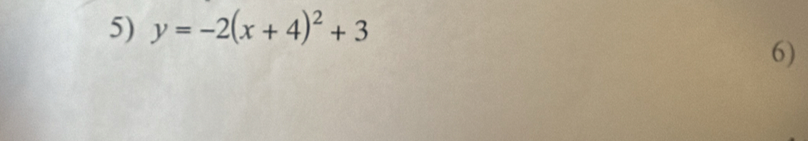 y=-2(x+4)^2+3
6)