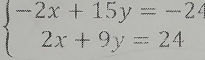 beginarrayl -2x+15y=-2 2x+9y=24endarray.