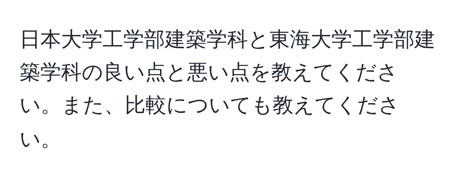 日本大学工学部建築学科と東海大学工学部建築学科の良い点と悪い点を教えてください。また、比較についても教えてください。