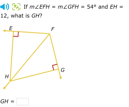 If m∠ EFH=m∠ GFH=54° and EH=
12, what is GH?
GH=□