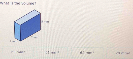 What is the volume?
60mm^3 61mm^3 62mm^3 70mm^3