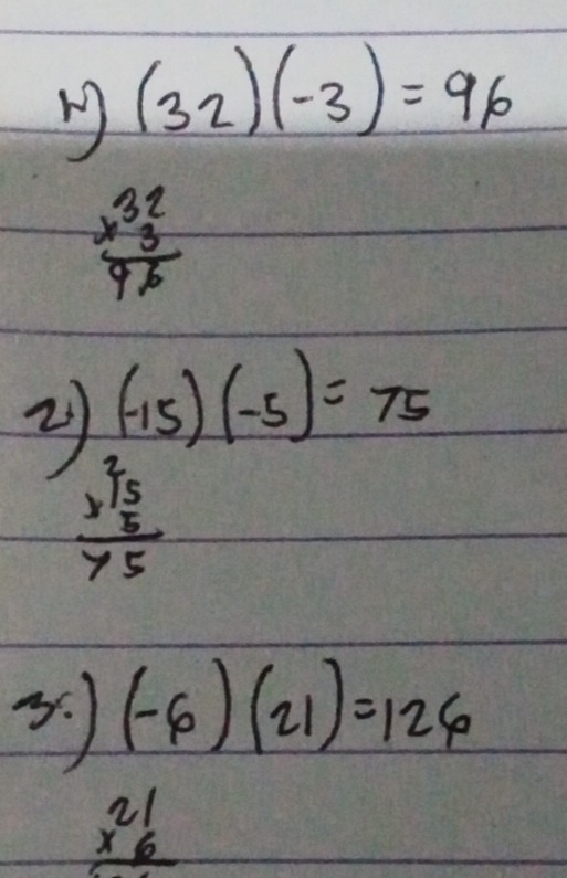 (32)(-3)=96
beginarrayr 32 * 3 hline 96endarray
(-15)(-5)=75
frac y^(25 5endarray) 75y_5endarray
(-6)(21)=126
beginarrayr 21 * 6 hline endarray