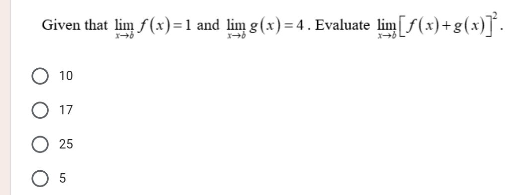 Given that limlimits _xto bf(x)=1 and limlimits _xto bg(x)=4. Evaluate limlimits _xto b[f(x)+g(x)]^2.
10
17
25
5