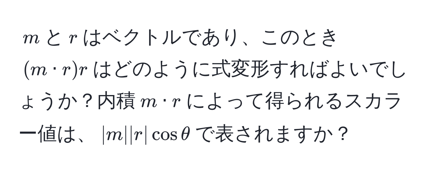 $m$と$r$はベクトルであり、このとき$(m · r) r$はどのように式変形すればよいでしょうか？内積$m · r$によって得られるスカラー値は、$|m||r|cosθ$で表されますか？